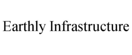 EARTHLY INFRASTRUCTURE trademark
