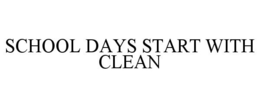 SCHOOL DAYS START WITH CLEAN trademark