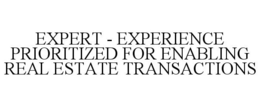 EXPERT - EXPERIENCE PRIORITIZED FOR ENABLING REAL ESTATE TRANSACTIONS trademark
