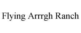 FLYING ARRRGH RANCH trademark
