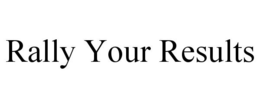 RALLY YOUR RESULTS trademark