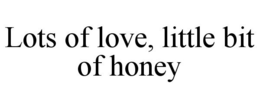 LOTS OF LOVE, LITTLE BIT OF HONEY trademark