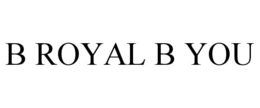 B ROYAL B YOU trademark