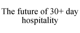 THE FUTURE OF 30+ DAY HOSPITALITY trademark