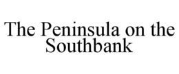 THE PENINSULA ON THE SOUTHBANK trademark