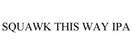 SQUAWK THIS WAY IPA trademark