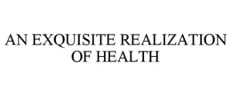 AN EXQUISITE REALIZATION OF HEALTH trademark