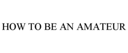 HOW TO BE AN AMATEUR trademark