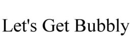 LET'S GET BUBBLY trademark