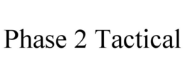 PHASE 2 TACTICAL trademark