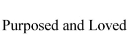 PURPOSED AND LOVED trademark