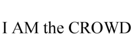 I AM THE CROWD trademark