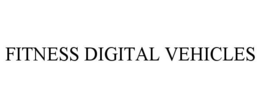 FITNESS DIGITAL VEHICLES trademark