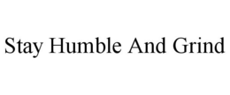STAY HUMBLE AND GRIND trademark