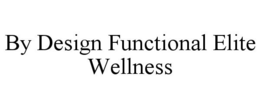 BY DESIGN FUNCTIONAL ELITE WELLNESS trademark