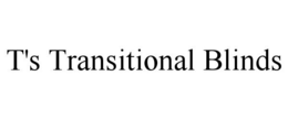 T'S TRANSITIONAL BLINDS trademark