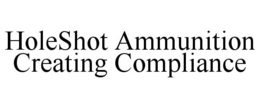 HOLESHOT AMMUNITION CREATING COMPLIANCE trademark