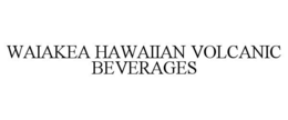 WAIAKEA HAWAIIAN VOLCANIC BEVERAGES trademark