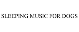 SLEEPING MUSIC FOR DOGS trademark