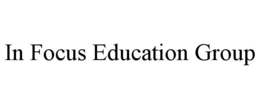 IN FOCUS EDUCATION GROUP trademark