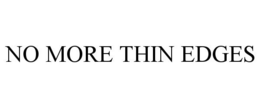 NO MORE THIN EDGES trademark