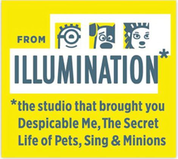 FROM ILLUMINATION* *THE STUDIO THAT BROUGHT YOU DESPICABLE ME, THE SECRET LIFE OF PETS, SING & MINIONS trademark