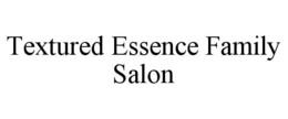 TEXTURED ESSENCE FAMILY SALON trademark