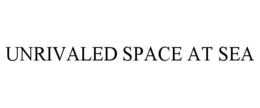 UNRIVALED SPACE AT SEA trademark