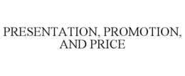 PRESENTATION, PROMOTION, AND PRICE trademark