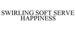 SWIRLING SOFT SERVE HAPPINESS trademark