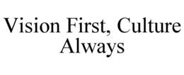 VISION FIRST, CULTURE ALWAYS trademark