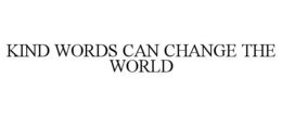 KIND WORDS CAN CHANGE THE WORLD trademark