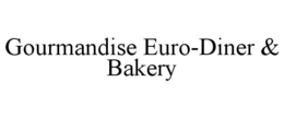 GOURMANDISE EURO-DINER & BAKERY trademark