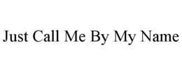 JUST CALL ME BY MY NAME trademark
