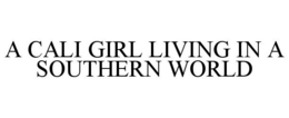 A CALI GIRL LIVING IN A SOUTHERN WORLD trademark