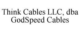 THINK CABLES LLC, DBA GODSPEED CABLES trademark