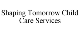 SHAPING TOMORROW CHILD CARE SERVICES trademark
