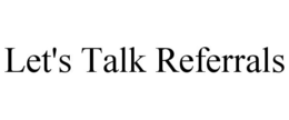LET'S TALK REFERRALS trademark