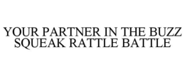 YOUR PARTNER IN THE BUZZ SQUEAK RATTLE BATTLE trademark