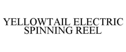 YELLOWTAIL ELECTRIC SPINNING REEL trademark
