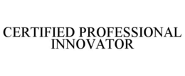 CERTIFIED PROFESSIONAL INNOVATOR trademark