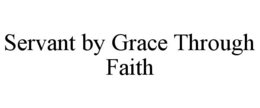 SERVANT BY GRACE THROUGH FAITH trademark