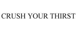 CRUSH YOUR THIRST trademark