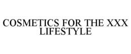 COSMETICS FOR THE XXX LIFESTYLE trademark