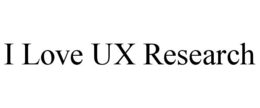 I LOVE UX RESEARCH trademark