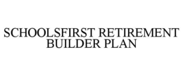 SCHOOLSFIRST RETIREMENT BUILDER PLAN trademark