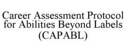 CAREER ASSESSMENT PROTOCOL FOR ABILITIES BEYOND LABELS (CAPABL) trademark