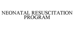 NEONATAL RESUSCITATION PROGRAM trademark