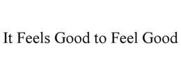 IT FEELS GOOD TO FEEL GOOD trademark