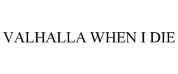 VALHALLA WHEN I DIE trademark